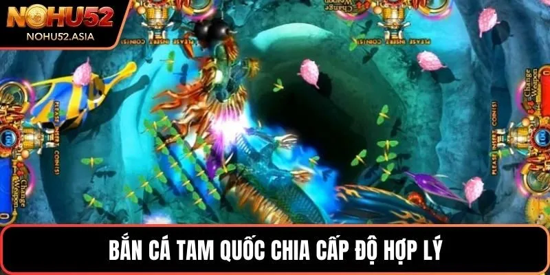 Bắn cá Tam Quốc chia cấp độ hợp lý Bắn cá Tam Quốc chia cấp độ hợp lý