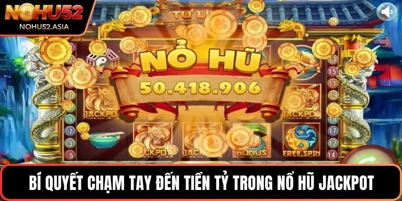 Bí quyết chạm tay đến tiền tỷ trong nổ hũ Jackpot