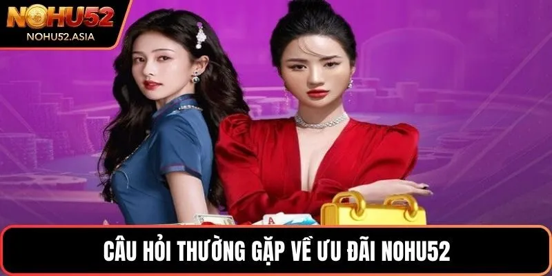 Câu hỏi thường gặp về ưu đãi NOHU52 Câu hỏi thường gặp về ưu đãi NOHU52
