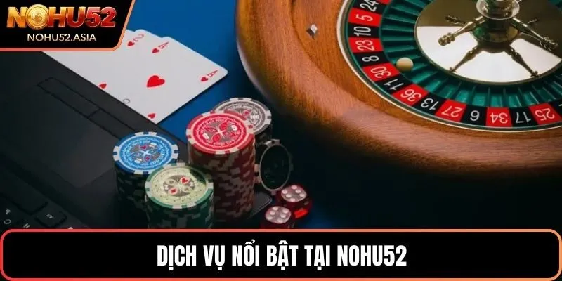 Dịch vụ nổi bật tại NOHU52 Dịch vụ nổi bật tại NOHU52