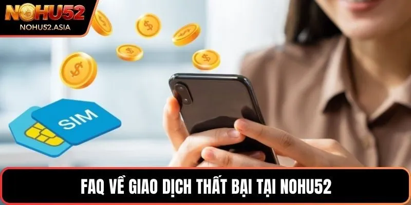 FAQ về giao dịch thất bại tại NOHU52