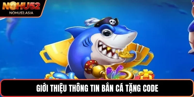 Giới thiệu thông tin bắn cá tặng code