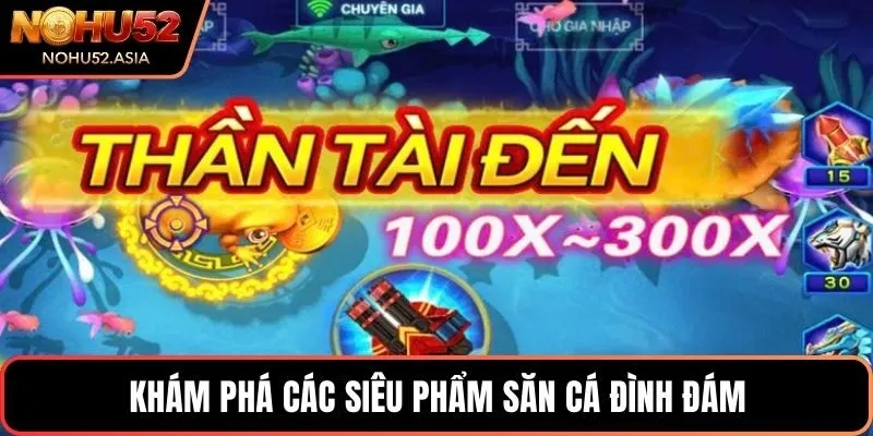 Khám phá các siêu phẩm săn cá đình đám