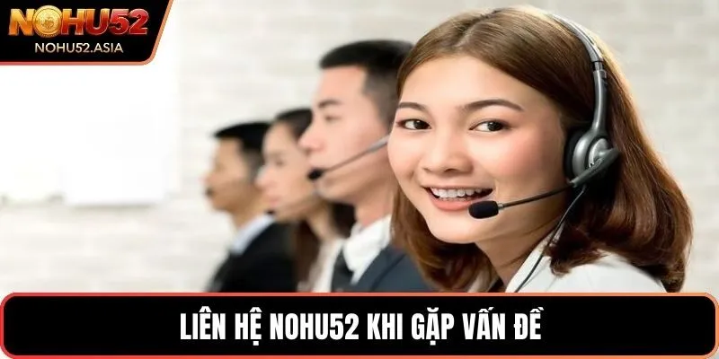 Liên hệ NOHU52 khi gặp vấn đề Liên hệ NOHU52 khi gặp vấn đề