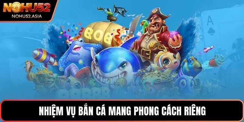 Nhiệm vụ bắn cá mang phong cách riêng Nhiệm vụ bắn cá mang phong cách riêng