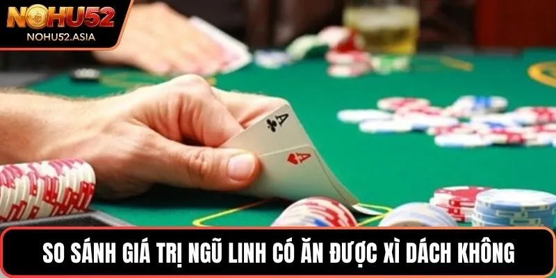 So sánh giá trị Ngũ linh có ăn được xì dách không