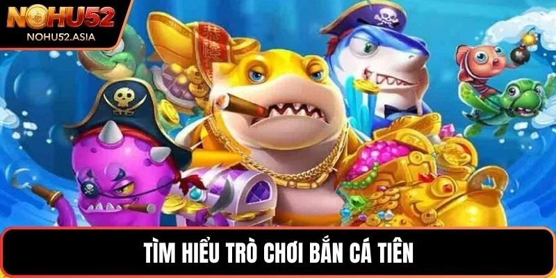 Tìm hiểu trò chơi bắn cá tiên Tìm hiểu trò chơi bắn cá tiên