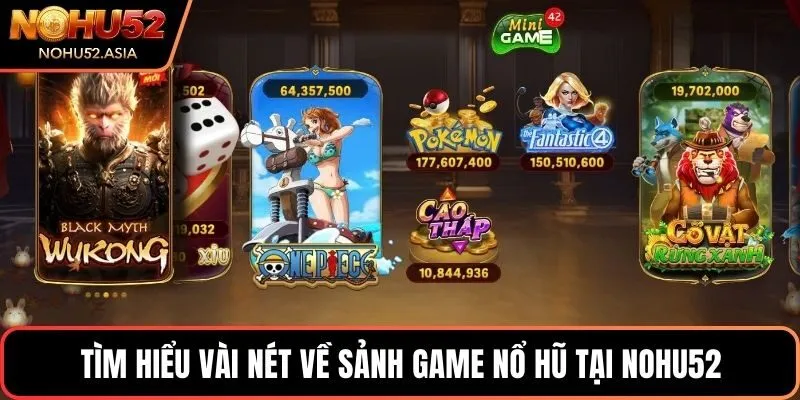 Tìm hiểu vài nét về sảnh game nổ hũ tại NOHU52
