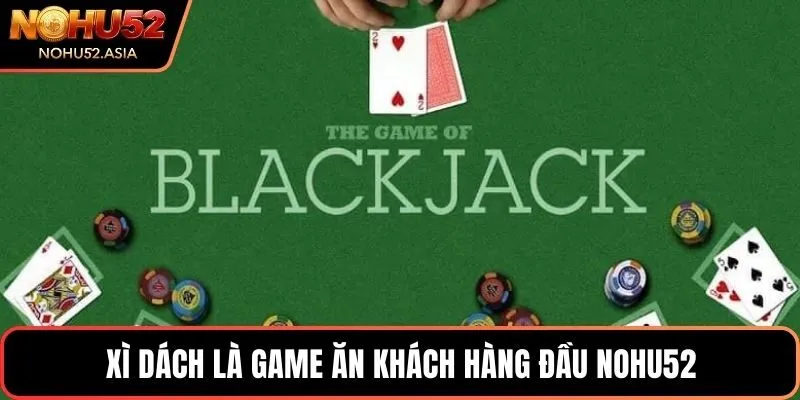Xì dách là game ăn khách hàng đầu NOHU52